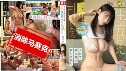 【数位破解】SONE-754 偷看女友姐姐换衣服 她夸张的巨乳身材让我欲火瞬间点燃 对天真无防备 容易被说服的姐姐认真拜托后 居然答应让我干 筱真有